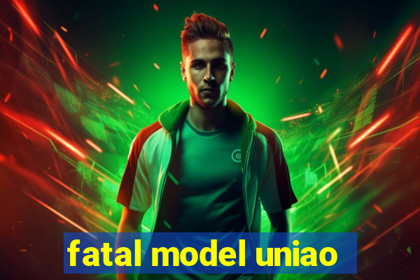 fatal model uniao